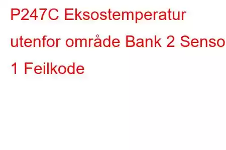 P247C Eksostemperatur utenfor område Bank 2 Sensor 1 Feilkode