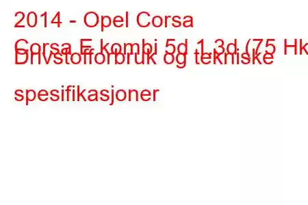 2014 - Opel Corsa
Corsa E kombi 5d 1.3d (75 Hk) Drivstofforbruk og tekniske spesifikasjoner