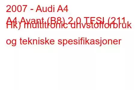 2007 - Audi A4
A4 Avant (B8) 2.0 TFSI (211 Hk) multitronic drivstofforbruk og tekniske spesifikasjoner