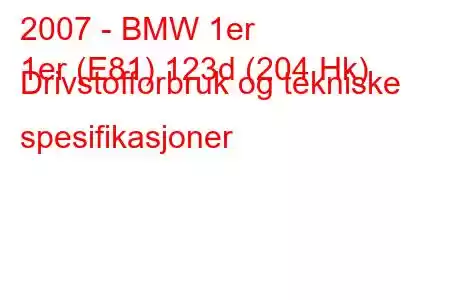 2007 - BMW 1er
1er (E81) 123d (204 Hk) Drivstofforbruk og tekniske spesifikasjoner