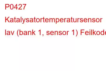 P0427 Katalysatortemperatursensor lav (bank 1, sensor 1) Feilkode