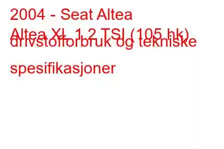 2004 - Seat Altea
Altea XL 1.2 TSI (105 hk) drivstofforbruk og tekniske spesifikasjoner