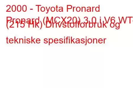 2000 - Toyota Pronard
Pronard (MCX20) 3.0 i V6 WT-I (215 Hk) Drivstofforbruk og tekniske spesifikasjoner