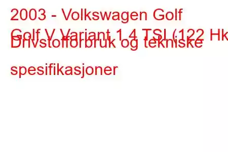 2003 - Volkswagen Golf
Golf V Variant 1.4 TSI (122 Hk) Drivstofforbruk og tekniske spesifikasjoner