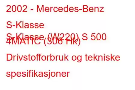 2002 - Mercedes-Benz S-Klasse
S-Klasse (W220) S 500 4MATIC (306 Hk) Drivstofforbruk og tekniske spesifikasjoner