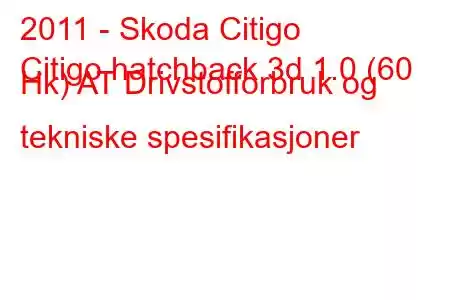 2011 - Skoda Citigo
Citigo hatchback 3d 1.0 (60 Hk) AT Drivstofforbruk og tekniske spesifikasjoner