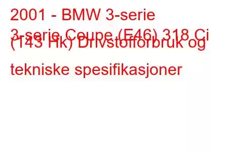 2001 - BMW 3-serie
3-serie Coupe (E46) 318 Ci (143 Hk) Drivstofforbruk og tekniske spesifikasjoner