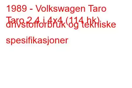 1989 - Volkswagen Taro
Taro 2.4 i 4x4 (114 hk) drivstofforbruk og tekniske spesifikasjoner