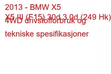 2013 - BMW X5
X5 III (F15) 30d 3.0d (249 Hk) 4WD drivstofforbruk og tekniske spesifikasjoner