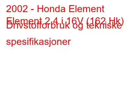 2002 - Honda Element
Element 2.4 i 16V (162 Hk) Drivstofforbruk og tekniske spesifikasjoner