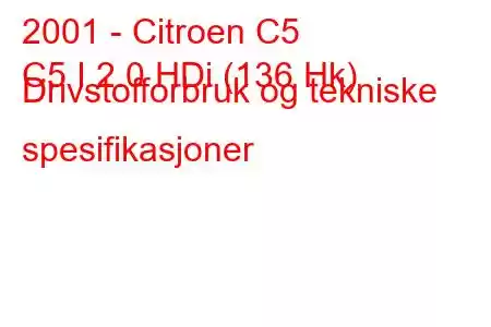 2001 - Citroen C5
C5 I 2.0 HDi (136 Hk) Drivstofforbruk og tekniske spesifikasjoner