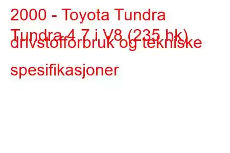 2000 - Toyota Tundra
Tundra 4.7 i V8 (235 hk) drivstofforbruk og tekniske spesifikasjoner