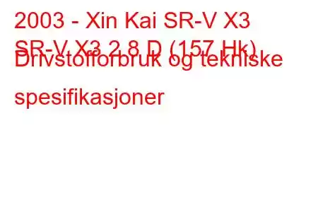 2003 - Xin Kai SR-V X3
SR-V X3 2.8 D (157 Hk) Drivstofforbruk og tekniske spesifikasjoner