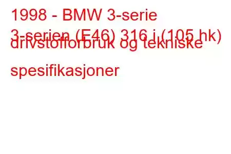 1998 - BMW 3-serie
3-serien (E46) 316 i (105 hk) drivstofforbruk og tekniske spesifikasjoner