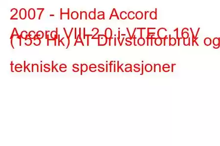 2007 - Honda Accord
Accord VIII 2.0 i-VTEC 16V (155 Hk) AT Drivstofforbruk og tekniske spesifikasjoner