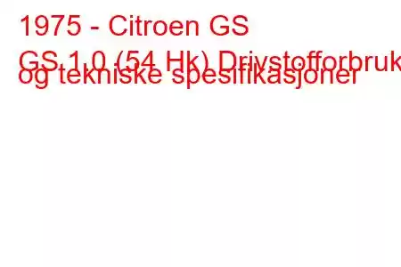 1975 - Citroen GS
GS 1.0 (54 Hk) Drivstofforbruk og tekniske spesifikasjoner