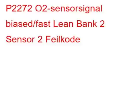 P2272 O2-sensorsignal biased/fast Lean Bank 2 Sensor 2 Feilkode