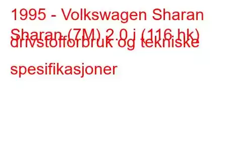 1995 - Volkswagen Sharan
Sharan (7M) 2.0 i (116 hk) drivstofforbruk og tekniske spesifikasjoner