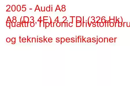 2005 - Audi A8
A8 (D3,4E) 4.2 TDI (326 Hk) quattro Tiptronic Drivstofforbruk og tekniske spesifikasjoner