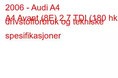 2006 - Audi A4
A4 Avant (8E) 2,7 TDI (180 hk) drivstofforbruk og tekniske spesifikasjoner