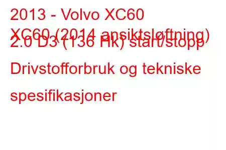 2013 - Volvo XC60
XC60 (2014 ansiktsløftning) 2.0 D3 (136 Hk) start/stopp Drivstofforbruk og tekniske spesifikasjoner