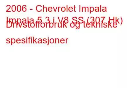 2006 - Chevrolet Impala
Impala 5.3 i V8 SS (307 Hk) Drivstofforbruk og tekniske spesifikasjoner