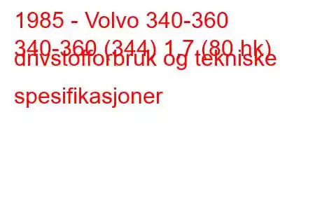 1985 - Volvo 340-360
340-360 (344) 1,7 (80 hk) drivstofforbruk og tekniske spesifikasjoner