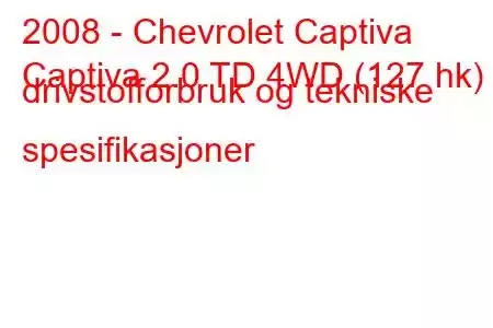 2008 - Chevrolet Captiva
Captiva 2.0 TD 4WD (127 hk) drivstofforbruk og tekniske spesifikasjoner