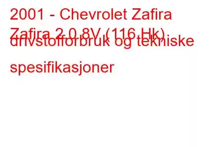 2001 - Chevrolet Zafira
Zafira 2.0 8V (116 Hk) drivstofforbruk og tekniske spesifikasjoner