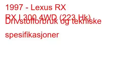 1997 - Lexus RX
RX I 300 4WD (223 Hk) Drivstofforbruk og tekniske spesifikasjoner