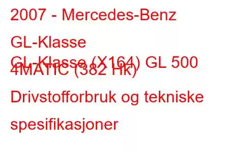 2007 - Mercedes-Benz GL-Klasse
GL-Klasse (X164) GL 500 4MATIC (382 Hk) Drivstofforbruk og tekniske spesifikasjoner