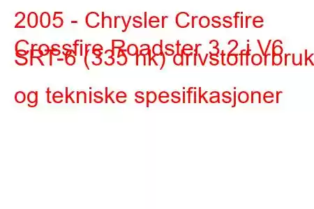 2005 - Chrysler Crossfire
Crossfire Roadster 3.2 i V6 SRT-6 (335 hk) drivstofforbruk og tekniske spesifikasjoner