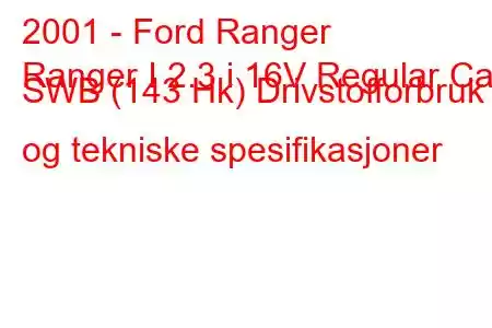 2001 - Ford Ranger
Ranger I 2.3 i 16V Regular Cab SWB (143 Hk) Drivstofforbruk og tekniske spesifikasjoner