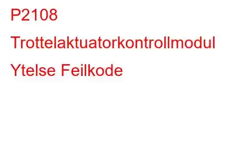 P2108 Trottelaktuatorkontrollmodul Ytelse Feilkode