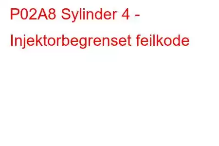 P02A8 Sylinder 4 - Injektorbegrenset feilkode