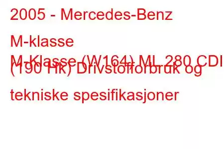 2005 - Mercedes-Benz M-klasse
M-Klasse (W164) ML 280 CDI (190 Hk) Drivstofforbruk og tekniske spesifikasjoner