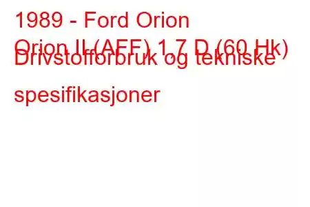 1989 - Ford Orion
Orion II (AFF) 1,7 D (60 Hk) Drivstofforbruk og tekniske spesifikasjoner