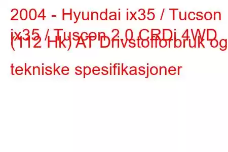 2004 - Hyundai ix35 / Tucson
ix35 / Tuscon 2.0 CRDi 4WD (112 Hk) AT Drivstofforbruk og tekniske spesifikasjoner