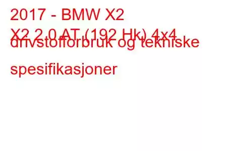 2017 - BMW X2
X2 2.0 AT (192 Hk) 4x4 drivstofforbruk og tekniske spesifikasjoner