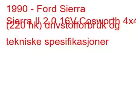 1990 - Ford Sierra
Sierra II 2.0 16V Cosworth 4x4 (220 hk) drivstofforbruk og tekniske spesifikasjoner