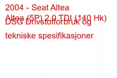 2004 - Seat Altea
Altea (5P) 2.0 TDI (140 Hk) DSG Drivstofforbruk og tekniske spesifikasjoner