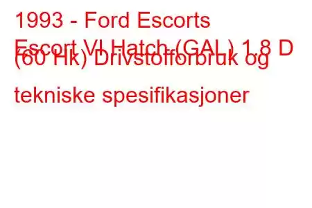 1993 - Ford Escorts
Escort VI Hatch (GAL) 1.8 D (60 Hk) Drivstofforbruk og tekniske spesifikasjoner