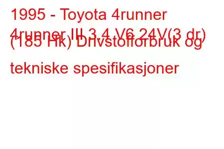 1995 - Toyota 4runner
4runner III 3.4 V6 24V(3 dr) (185 Hk) Drivstofforbruk og tekniske spesifikasjoner