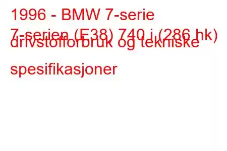 1996 - BMW 7-serie
7-serien (E38) 740 i (286 hk) drivstofforbruk og tekniske spesifikasjoner