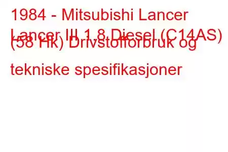 1984 - Mitsubishi Lancer
Lancer III 1.8 Diesel (C14AS) (58 Hk) Drivstofforbruk og tekniske spesifikasjoner