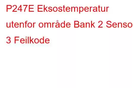 P247E Eksostemperatur utenfor område Bank 2 Sensor 3 Feilkode