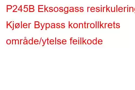 P245B Eksosgass resirkulering Kjøler Bypass kontrollkrets område/ytelse feilkode