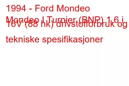 1994 - Ford Mondeo
Mondeo I Turnier (BNP) 1,6 i 16V (88 hk) drivstofforbruk og tekniske spesifikasjoner