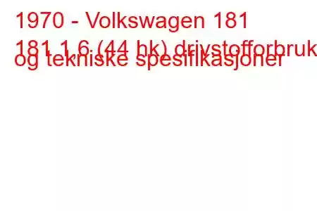 1970 - Volkswagen 181
181 1,6 (44 hk) drivstofforbruk og tekniske spesifikasjoner