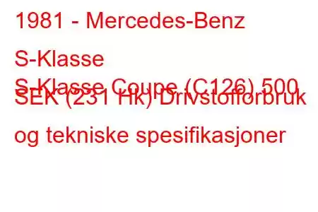 1981 - Mercedes-Benz S-Klasse
S-Klasse Coupe (C126) 500 SEK (231 Hk) Drivstofforbruk og tekniske spesifikasjoner